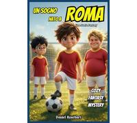 Un Sogno Nato a Roma: Un libro motivazionale che spinge il giovane lettore appassionato di Calcio, a inseguire i propri sogni e ad acquisire autostima ... mistero e investigazioni. Natale e Halloween