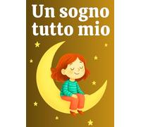 Un sogno tutto mio: Storie motivazionali per bambini su coraggio, unicità e fiducia in se stessi (Autostima per ragazzi)