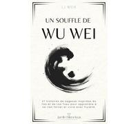 Un Souffle de Wu Wei: 27 histoires de sagesse inspirées du Tao et de Lao Tseu pour apprendre à ne rien forcer et vivre avec fluidité.