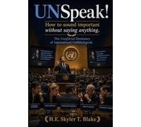 UN Speak!: How to Sound Important Without Saying Anything - The Unofficial Dictionary of International Gobbledygook