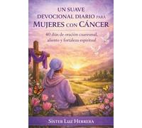 UN SUAVE DEVOCIONAL DIARIO PARA MUJERES CON CÁNCER: 40 días de oración cuaresmal, aliento y fortaleza espiritual