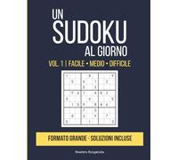 Un Sudoku al Giorno: Vol. 1 | FACILE • MEDIO • DIFFICILE | 200 Puzzle in Formato Grande con Soluzioni Incluse