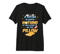 Un sueño no Vale Nada si lo dejas en la Almohada Camiseta Premium