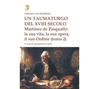 Un taumaturgo del XVIII secolo. Martinez de Pasqually la sua vita, la sua opera, il suo Ordine (Vol. 2) (Gimel)