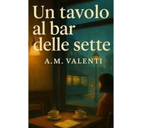 Un tavolo al bar delle sette: Dove ci si siede per restare, almeno per un po’.