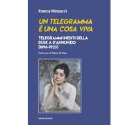Un telegramma è una cosa viva. Telegrammi inediti della Duse a d’Annunzio (1896-1923) (Saggi e carteggi dannunziani)