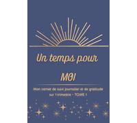 Un temps pour MOI: Mon carnet de suivi journalier et de gratitude sur 1 trimestre - TOME 1