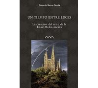 Un tiempo entre luces: La creación del mito de la Edad Media oscura: 6 (Omnia Medievalia)