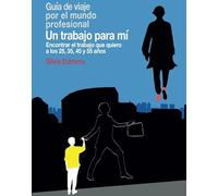 Un trabajo para mí: Encontrar el trabajo que quiero a los 25, 35, 45 y 55 años (Guías de viaje por el mundo profesional)