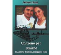 Un treno per Smirne: Una storia d'amore, coraggio e follia...