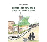 Un treno per Tremignon. Viaggio dalla Toscana al Veneto