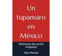 Un tupamaro en México: Memorias del exilio uruguayo