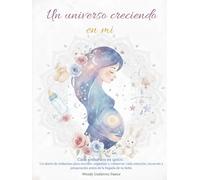 Un universo creciendo en mi: Un diario de embarazo para escribir, organizar y conservar cada emoción, recuerdo y preparación antes de la llegada de tu bebé.