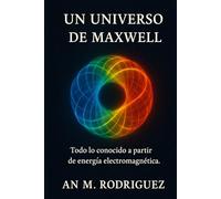 Un Universo de Maxwell: Todo lo conocido a partir de energía electromagnética.