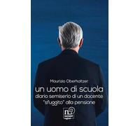 Un uomo di scuola. Diario semiserio di un docente «sfuggito» alla pensione (Narratori Rogiosi)
