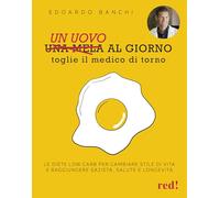 Un uovo al giorno toglie il medico di torno. Le diete low carb per cambiare stile di vita e raggiungere sazietà, salute e longevità (Strenne)
