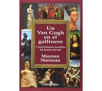 Un Van Gogh en el gallinero. Y otras historias increíbles en el mundo del arte | Maureen Marozeau
