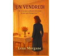 UN VENDREDI: Et si un jour ordinaire devenait le jour qui change tout ? Un livre qui parle de résilience, d’amour vrai et de ces secondes où tout change à jamais.