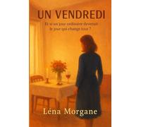 UN VENDREDI: Et si un jour ordinaire devenait le jour qui change tout ? Un livre qui parle de résilience, d’amour vrai et de ces secondes où tout change à jamais.