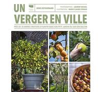 Un verger en ville: Près de 30 arbres fruitiers à planter dans son petit jardin ou sur son balcon
