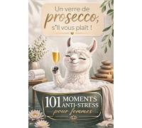 Un verre de prosecco, s’il vous plaît ! 101 moments anti-stress pour femmes: Le livre drôle pour survivre aux journées stressantes - et le cadeau parfait pour celles qui ont besoin de rire