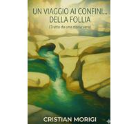 UN VIAGGIO AI CONFINI…DELLA FOLLIA: (Tratto da una storia vera)