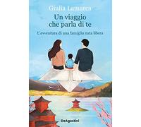 Un viaggio che parla di te. L'avventura di una famiglia nata libera