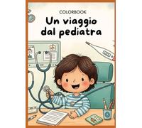 Un viaggio dal pediatra: Libro da colorare per bambini alla scoperta del corpo umano per avvicinarsi senza paura alle visite pediatriche