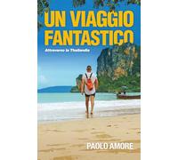 Un viaggio fantastico: attraverso la Thailandia