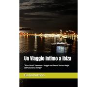 Un Viaggio Intimo a Ibiza: "Ibiza: Oltre il Tramonto - Viaggio tra Libertà, Storia e Magia dell'Isola Senza Tempo"