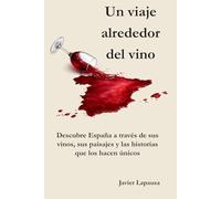 Un viaje alrededor del vino: Descubre España a través de sus vinos, sus paisajes y las historias que los hacen únicos