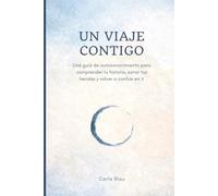 un viaje contigo: para comprender tu historia, sanar tus heridas y volver a confiar en ti.