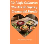Un Viaje Culinario: Recetas de Sopas y Cremas del Mundo