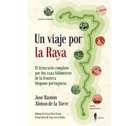 Un viaje por la raya: El itinerario completo por los 1292 kilómetros de la frontera hispano-portuguesa: 1 (Itinerantes)