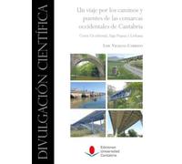 Un viaje por los caminos y puentes de las comarcas occidentales de Cantabria: Costa Occidental, Saja-Nansa y Liébana: 17 (Divulgación Científica)