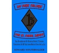 Un Viaje Salvaje Por El Carril Rápido: Una Recopilación De Historias Reales Y Cuentos Fantásticos De Mi Vida Como Motero Fuera De La Ley