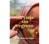 Un viaje sin regreso: De todas las veces que me fui y no regresé siendo la misma.