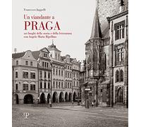 Un viandante a Praga. Nei luoghi della storia e della letteratura con A. M. Ripellino. Ediz. illustrata: Nei Luoghi Della Storia E Della Letteratura Con Angelo Maria Ripellino