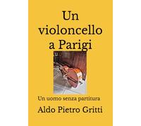 Un violoncello a Parigi: Un uomo senza partitura