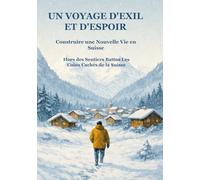 UN VOYAGE D’EXIL ET D’ESPOIR CONSTRUIRE UNE NOUVELLE VIE EN SUISSE: Hors des sentiers battus : les coins cachés de la Suisse