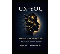 UN-YOU: The Process of Becoming Who You Were Meant to Be