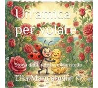 Una amica per volare: Storia di Clarabella e Maristella (Il giardino dei gesti gentili)