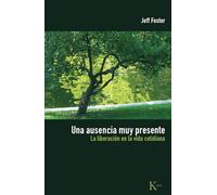 Una ausencia muy presente: La liberación en la vida cotidiana (Sabiduría Perenne)