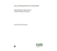 Una autobiografía de la modernidad: Walter Benjamin, Marcel Proust y Ramón Gómez de la Serna (Publicacions de la Càtedra Walter Benjamin)