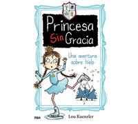 Una aventura sobre hielo (Princesa Sin Gracia 4) (Ficción Kids)