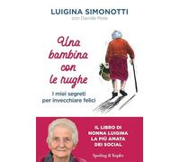 Una bambina con le rughe. I miei segreti per invecchiare felici (Saggi)