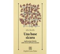 Una base sicura. Applicazioni cliniche della teoria dell'attaccamento (Psicologia clinica e psicoterapia)
