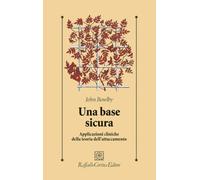 Una base sicura. Applicazioni cliniche della teoria dell'attaccamento (Psicologia clinica e psicoterapia)