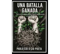 UNA BATALLA GANADA: DE LA OSCURIDAD AL ALIENTO. RELATO REAL DE LUCHA Y RENACIMIENTO