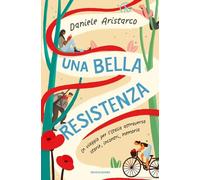 Una bella Resistenza. Un viaggio per l'Italia attraverso storie, incontri, memoria (Divulgazione)